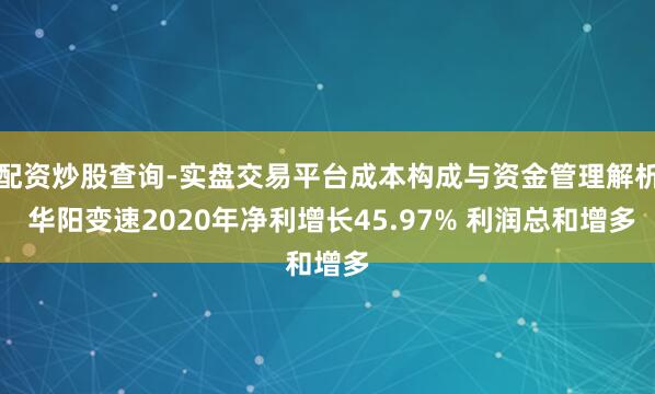 配资炒股查询-实盘交易平台成本构成与资金管理解析 华阳变速2020年净利增长45.97% 利润总和增多