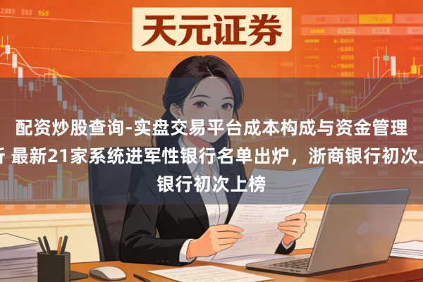 配资炒股查询-实盘交易平台成本构成与资金管理解析 最新21家系统进军性银行名单出炉，浙商银行初次上榜
